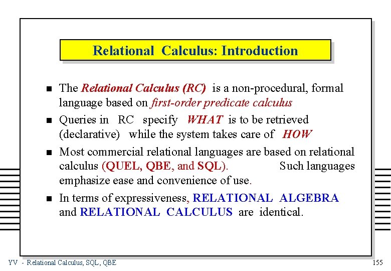 Relational Calculus: Introduction n n The Relational Calculus (RC) is a non-procedural, formal language