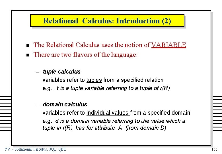 Relational Calculus: Introduction (2) n n The Relational Calculus uses the notion of VARIABLE