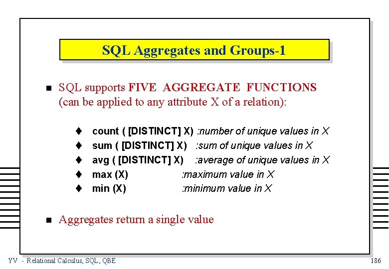 SQL Aggregates and Groups-1 n SQL supports FIVE AGGREGATE FUNCTIONS (can be applied to