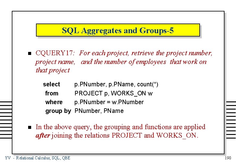 SQL Aggregates and Groups-5 n CQUERY 17: For each project, retrieve the project number,