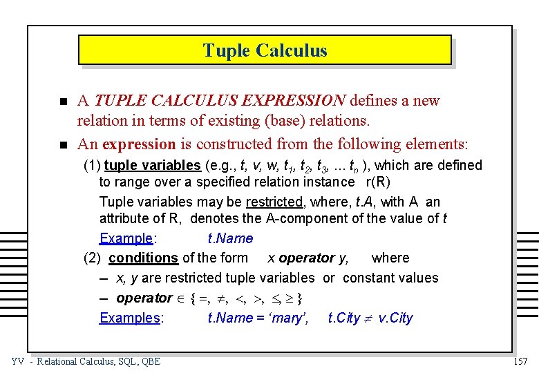 Tuple Calculus n n A TUPLE CALCULUS EXPRESSION defines a new relation in terms