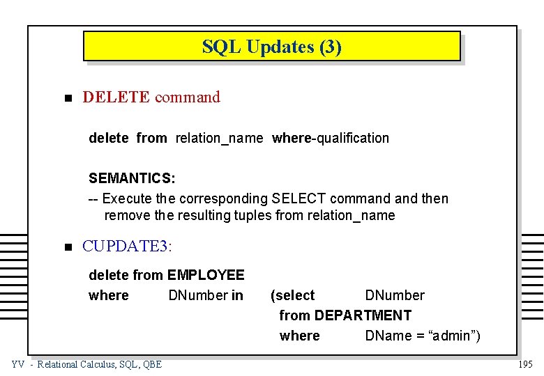 SQL Updates (3) n DELETE command delete from relation_name where-qualification SEMANTICS: -- Execute the