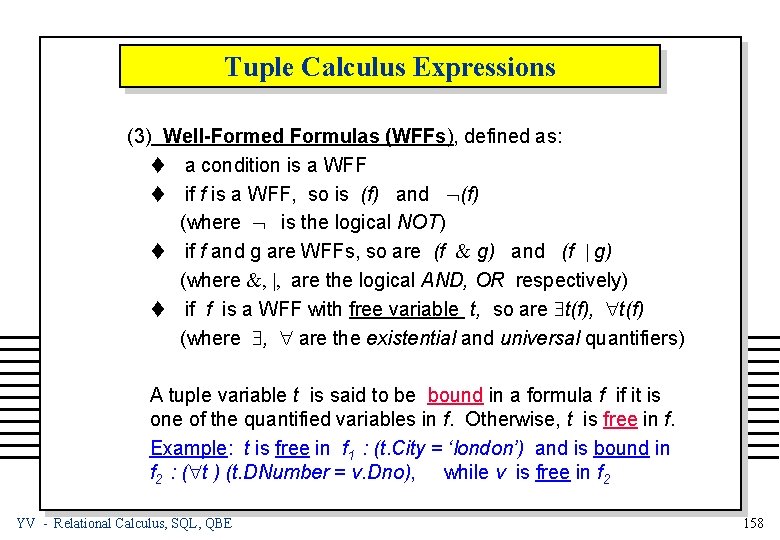 Tuple Calculus Expressions (3) Well-Formed Formulas (WFFs), defined as: t a condition is a