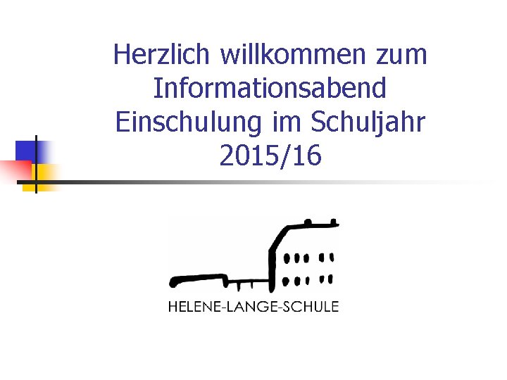 Herzlich willkommen zum Informationsabend Einschulung im Schuljahr 2015/16 