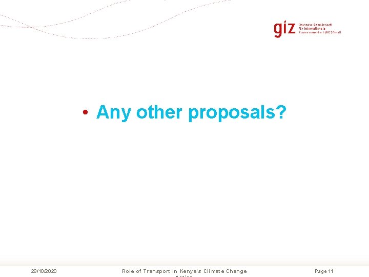  • Any other proposals? 28/10/2020 Role of Transport in Kenya's Climate Change Page