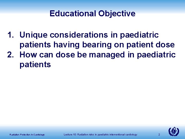 Educational Objective 1. Unique considerations in paediatric patients having bearing on patient dose 2.