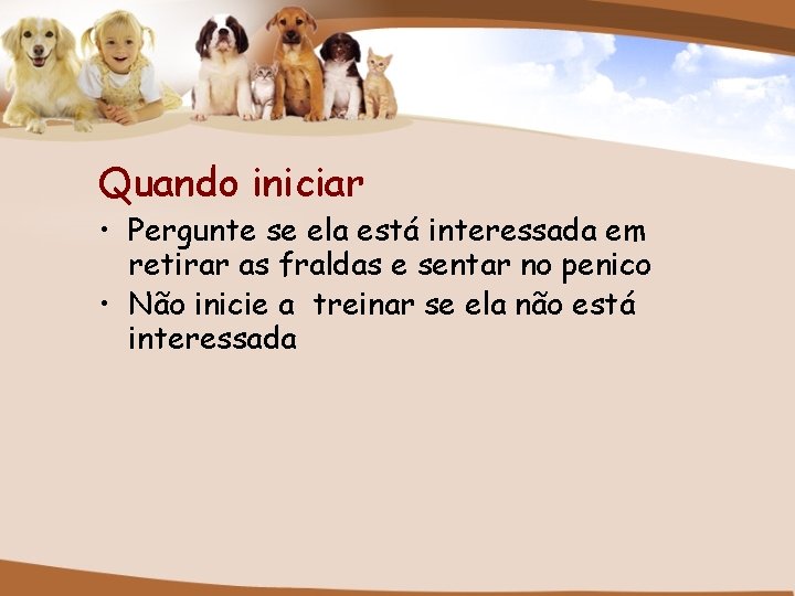 Quando iniciar • Pergunte se ela está interessada em retirar as fraldas e sentar