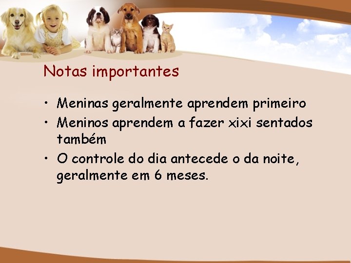 Notas importantes • Meninas geralmente aprendem primeiro • Meninos aprendem a fazer xixi sentados