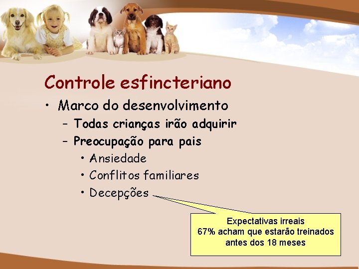 Controle esfincteriano • Marco do desenvolvimento – Todas crianças irão adquirir – Preocupação para