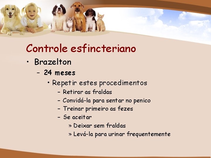 Controle esfincteriano • Brazelton – 24 meses • Repetir estes procedimentos – – Retirar