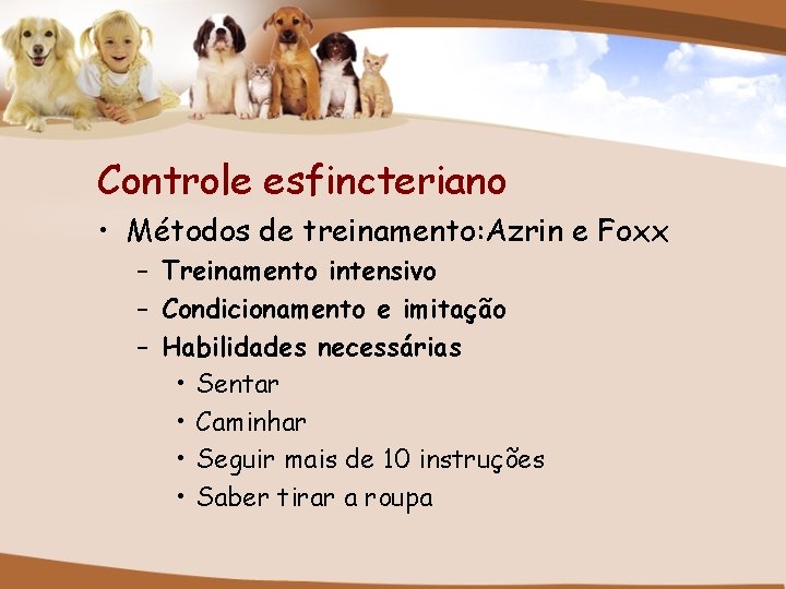 Controle esfincteriano • Métodos de treinamento: Azrin e Foxx – Treinamento intensivo – Condicionamento