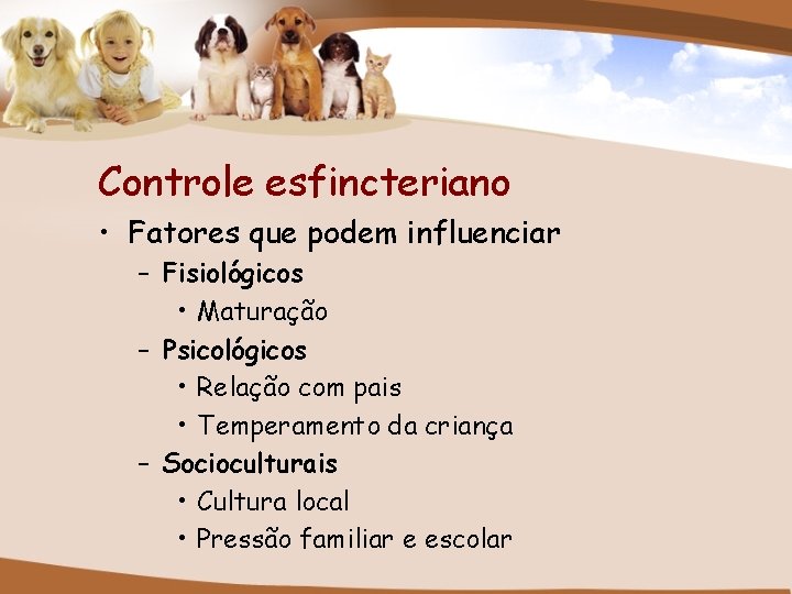 Controle esfincteriano • Fatores que podem influenciar – Fisiológicos • Maturação – Psicológicos •