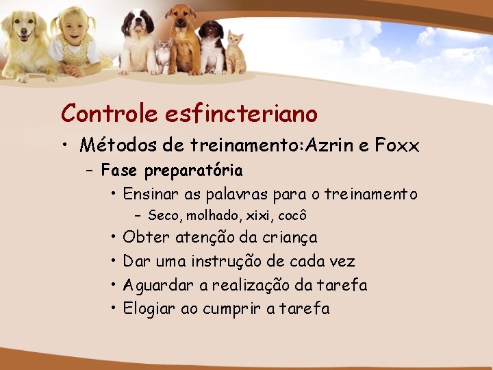 Controle esfincteriano • Métodos de treinamento: Azrin e Foxx – Fase preparatória • Ensinar