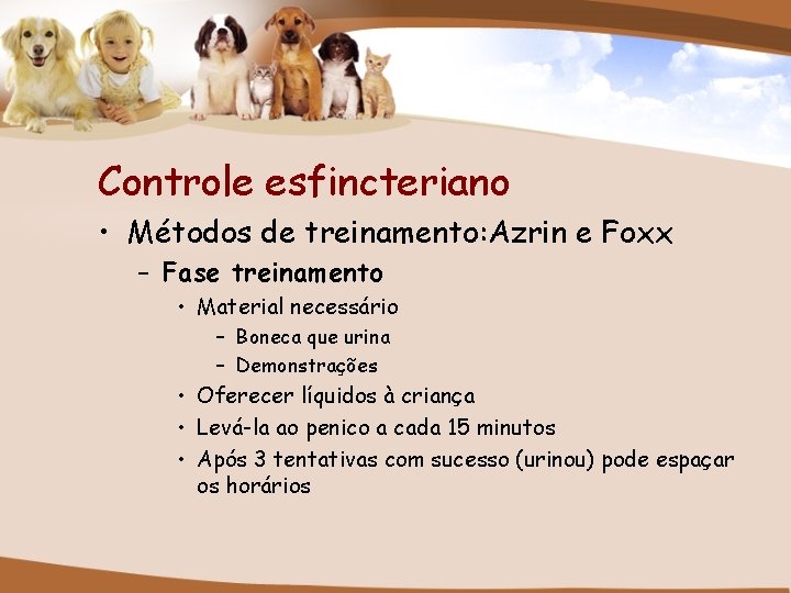Controle esfincteriano • Métodos de treinamento: Azrin e Foxx – Fase treinamento • Material