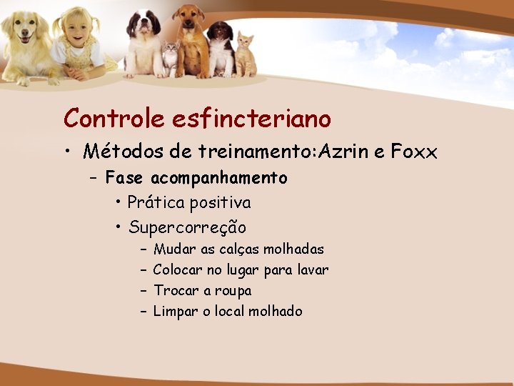 Controle esfincteriano • Métodos de treinamento: Azrin e Foxx – Fase acompanhamento • Prática