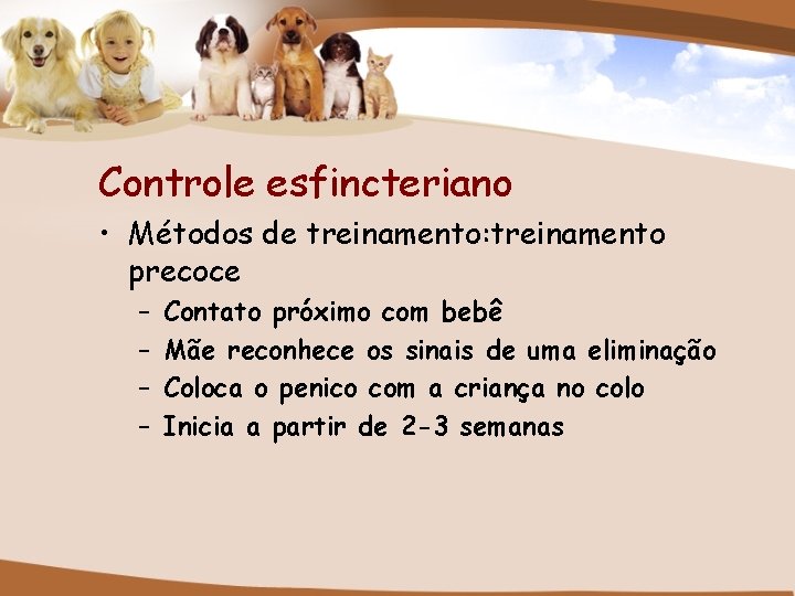 Controle esfincteriano • Métodos de treinamento: treinamento precoce – – Contato próximo com bebê