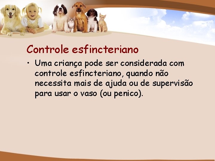 Controle esfincteriano • Uma criança pode ser considerada com controle esfincteriano, quando não necessita