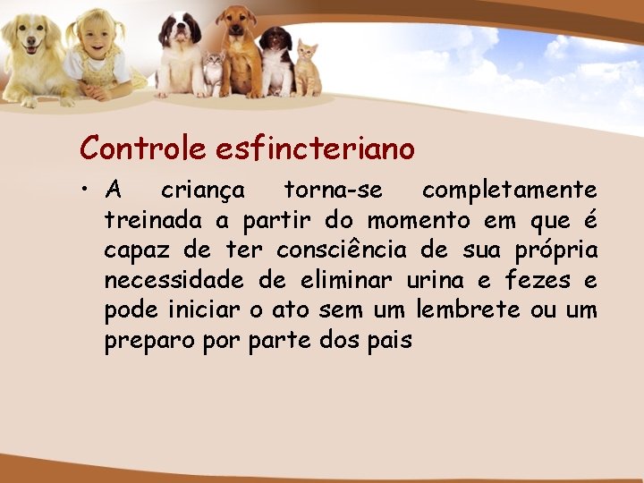 Controle esfincteriano • A criança torna-se completamente treinada a partir do momento em que