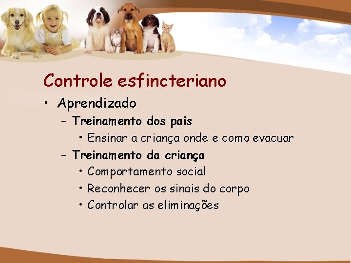 Controle esfincteriano • Aprendizado – Treinamento dos pais • Ensinar a criança onde e