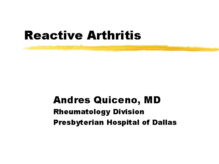 Reactive Arthritis Andres Quiceno, MD Rheumatology Division Presbyterian Hospital of Dallas 
