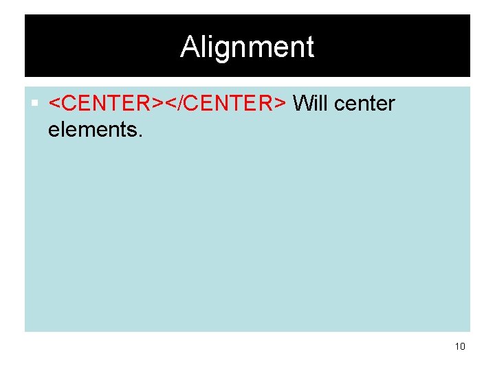 Alignment § <CENTER></CENTER> Will center elements. 10 
