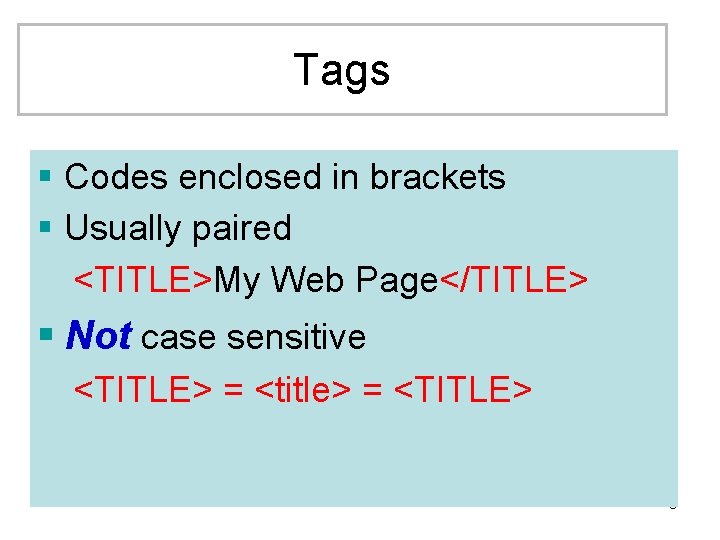 Tags § Codes enclosed in brackets § Usually paired <TITLE>My Web Page</TITLE> § Not