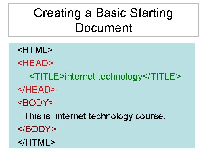 Creating a Basic Starting Document <HTML> <HEAD> <TITLE>internet technology</TITLE> </HEAD> <BODY> This is internet