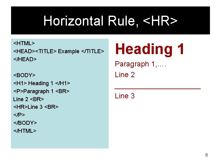 Horizontal Rule, <HR> <HTML> <HEAD><TITLE> Example </TITLE> </HEAD> <BODY> <H 1> Heading 1 </H