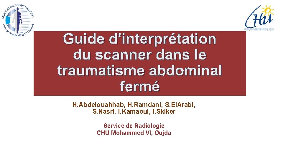 Guide d’interprétation du scanner dans le traumatisme abdominal fermé H. Abdelouahhab, H. Ramdani, S.