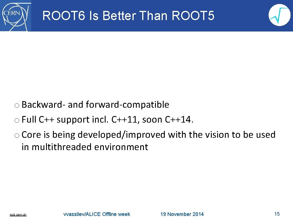 ROOT 6 Is Better Than ROOT 5 o Backward- and forward-compatible o Full C++