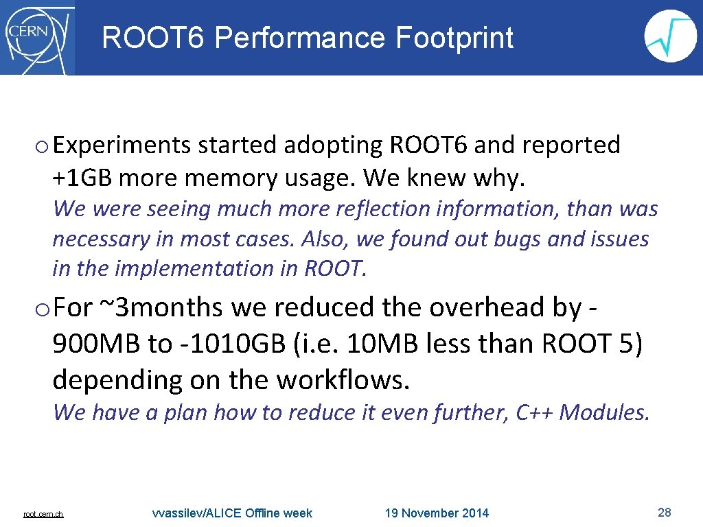 ROOT 6 Performance Footprint o Experiments started adopting ROOT 6 and reported +1 GB