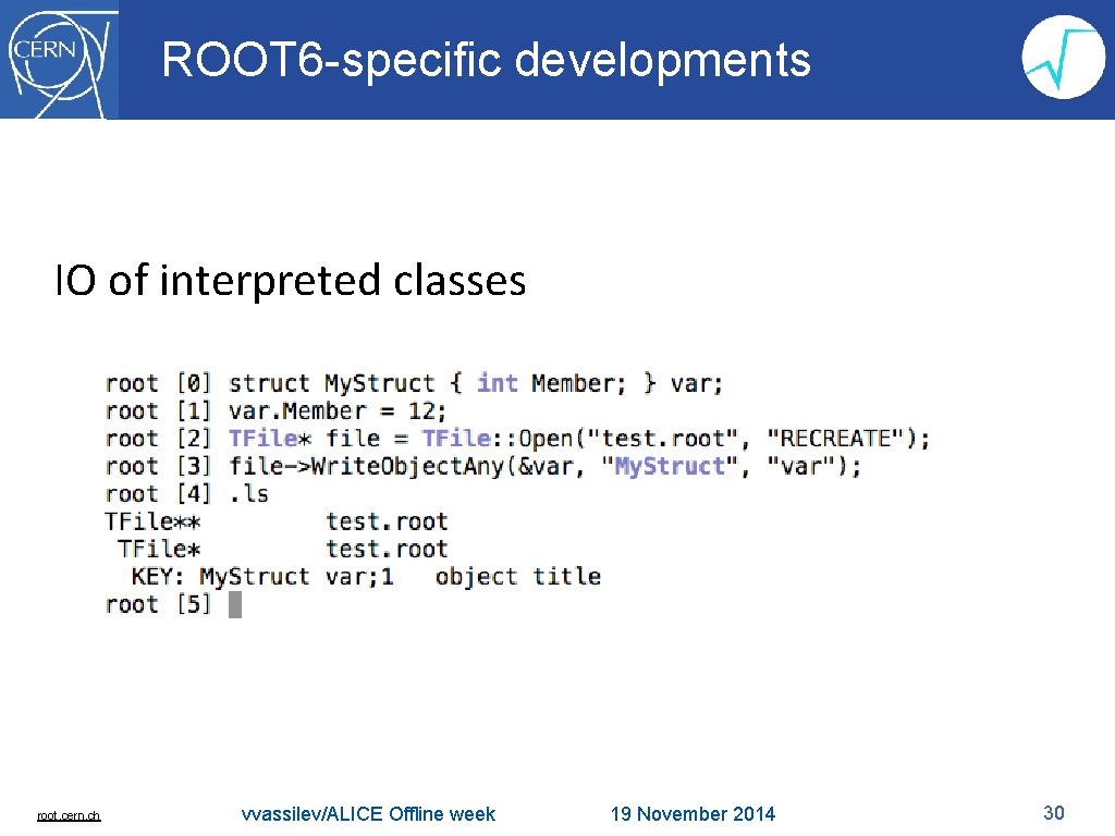 ROOT 6 -specific developments IO of interpreted classes root. cern. ch vvassilev/ALICE Offline week