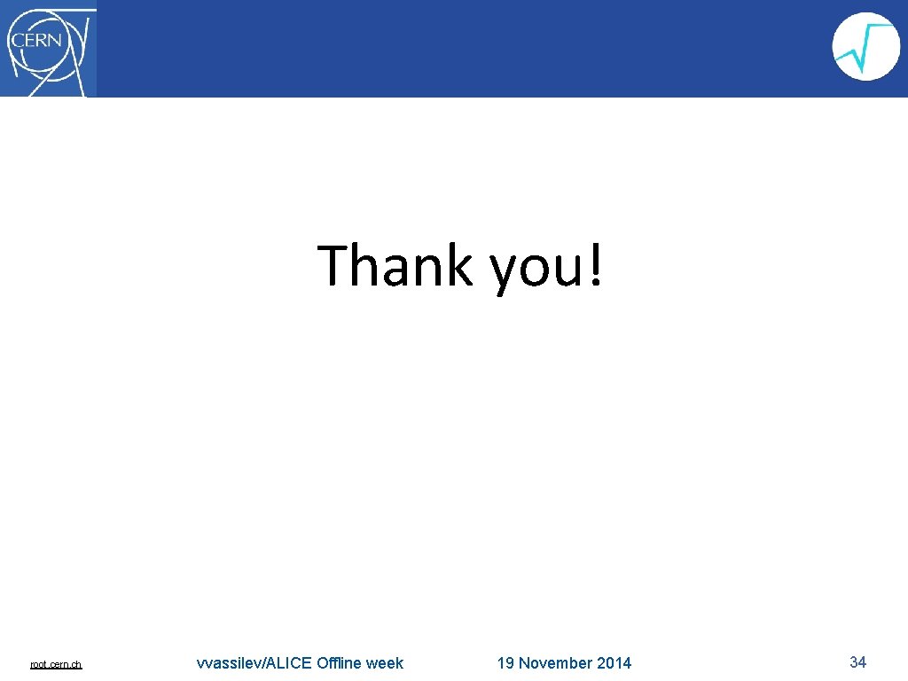 Thank you! root. cern. ch vvassilev/ALICE Offline week 19 November 2014 34 