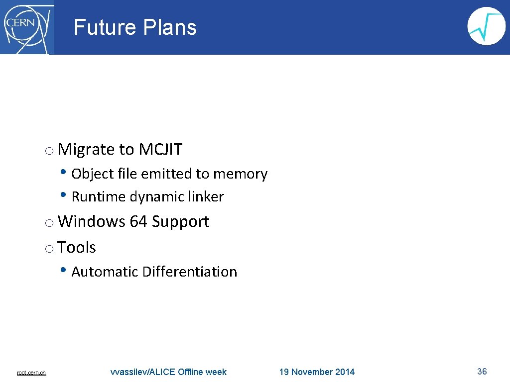 Future Plans o Migrate to MCJIT • Object file emitted to memory • Runtime