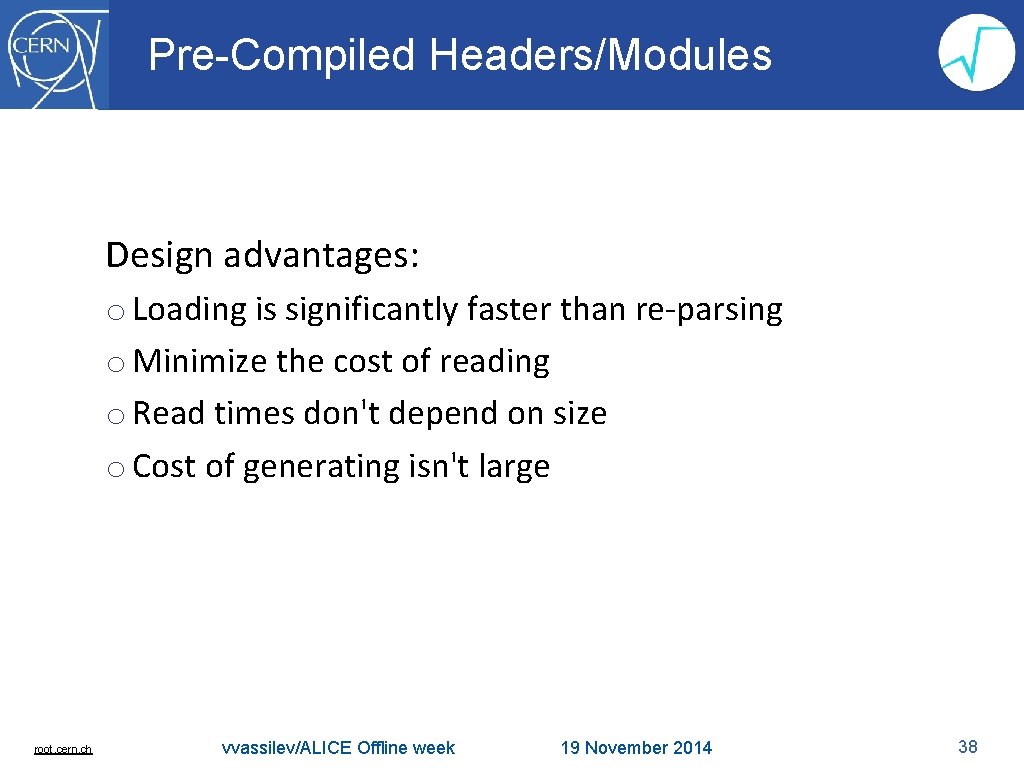 Pre-Compiled Headers/Modules Design advantages: o Loading is significantly faster than re-parsing o Minimize the