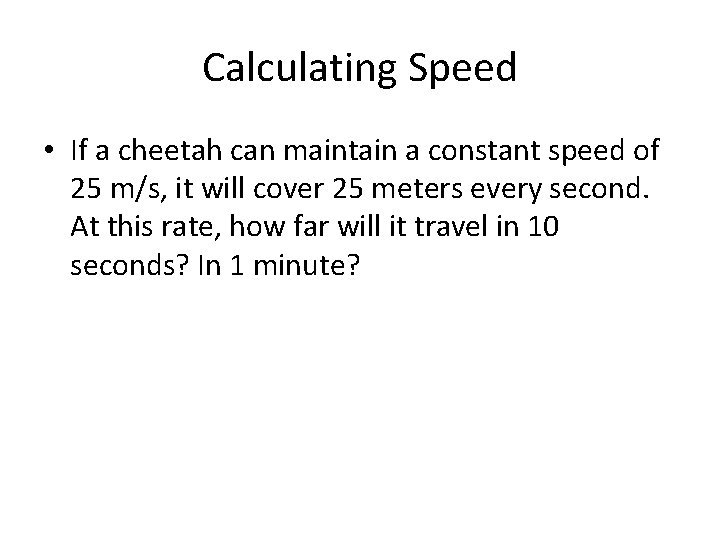 Calculating Speed • If a cheetah can maintain a constant speed of 25 m/s,