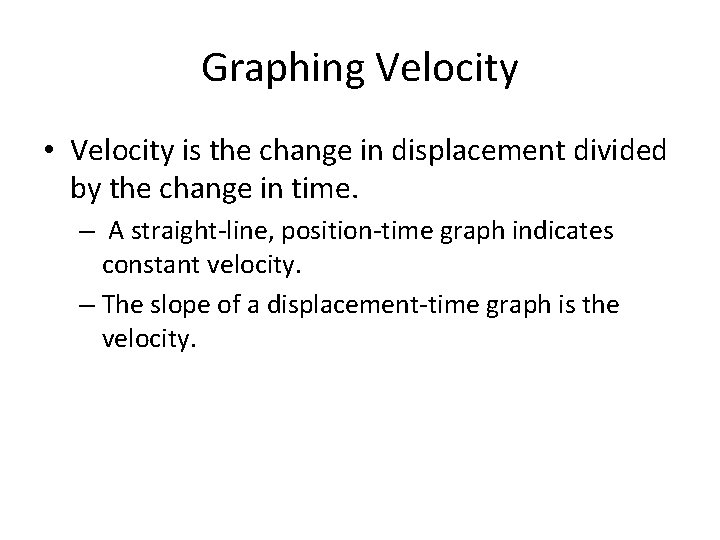 Graphing Velocity • Velocity is the change in displacement divided by the change in