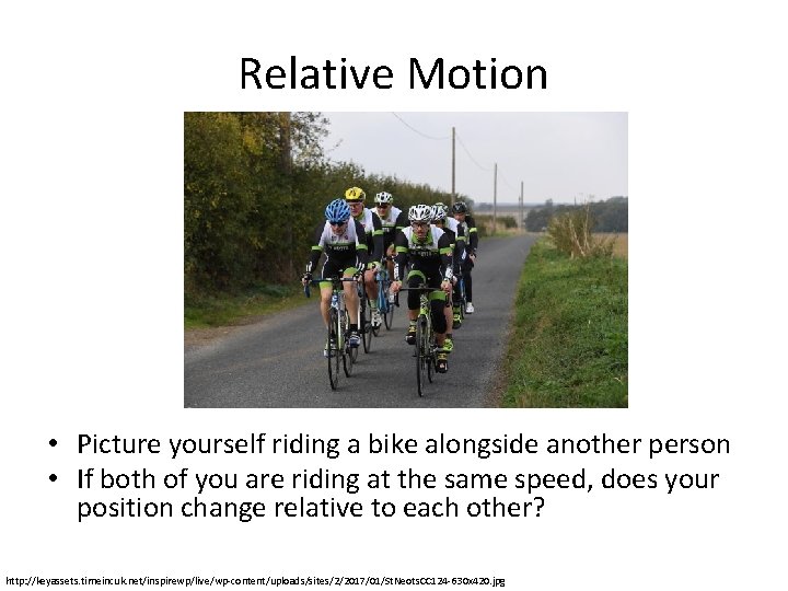 Relative Motion • Picture yourself riding a bike alongside another person • If both