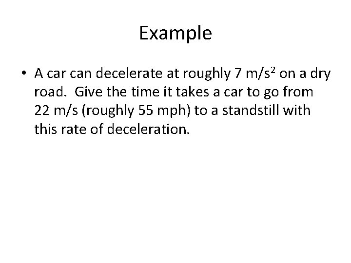 Example • A car can decelerate at roughly 7 m/s 2 on a dry