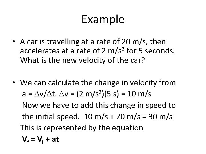 Example • A car is travelling at a rate of 20 m/s, then accelerates