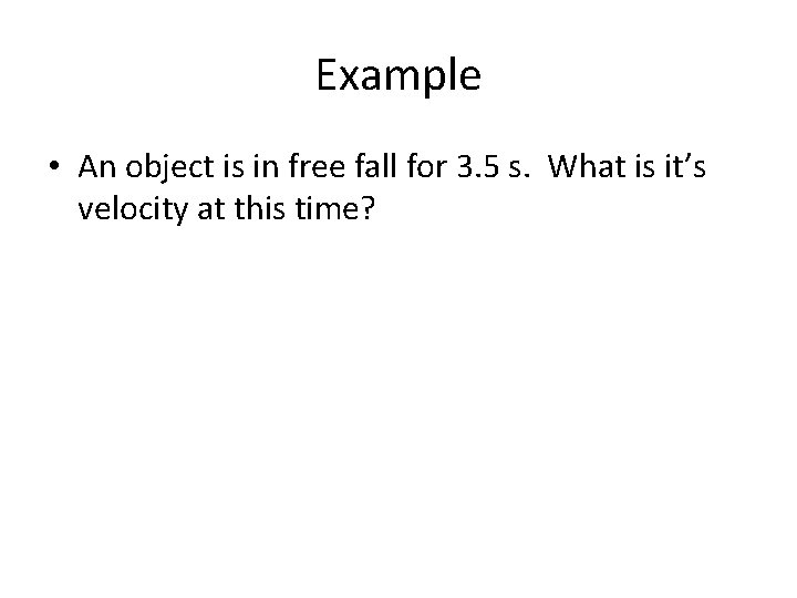 Example • An object is in free fall for 3. 5 s. What is