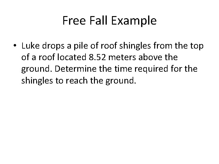 Free Fall Example • Luke drops a pile of roof shingles from the top