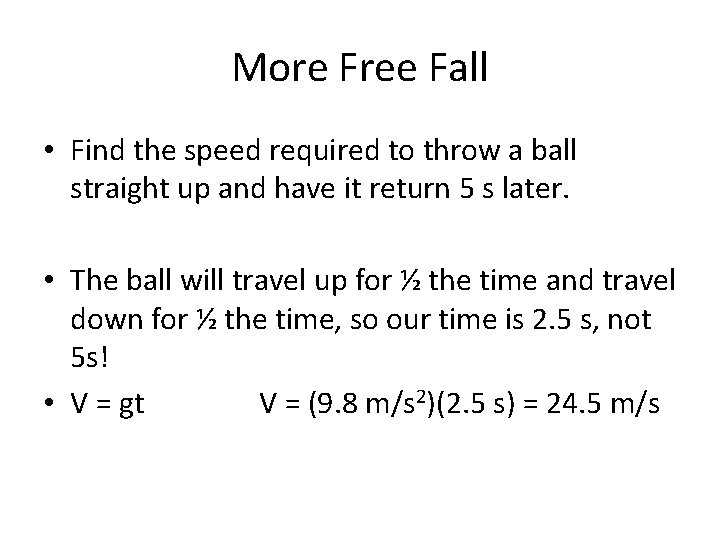 More Free Fall • Find the speed required to throw a ball straight up