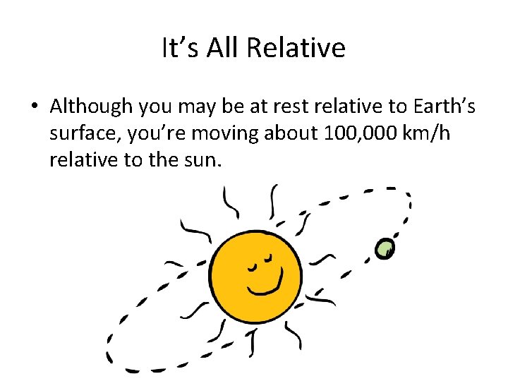 It’s All Relative • Although you may be at rest relative to Earth’s surface,