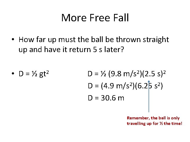 More Free Fall • How far up must the ball be thrown straight up