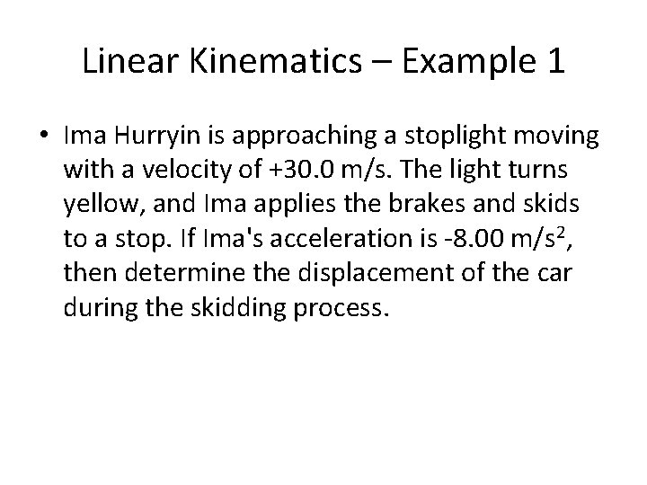 Linear Kinematics – Example 1 • Ima Hurryin is approaching a stoplight moving with