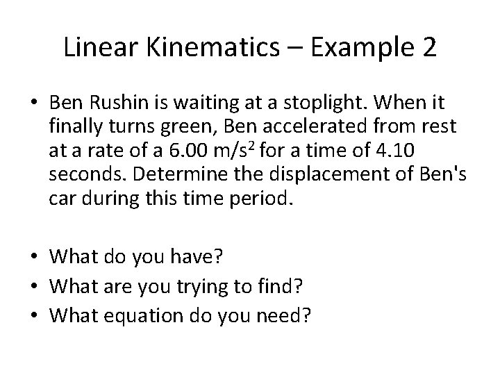 Linear Kinematics – Example 2 • Ben Rushin is waiting at a stoplight. When