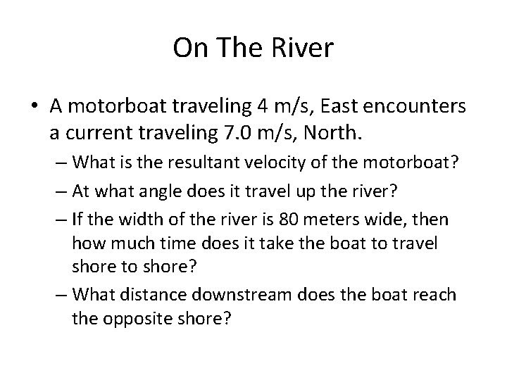 On The River • A motorboat traveling 4 m/s, East encounters a current traveling