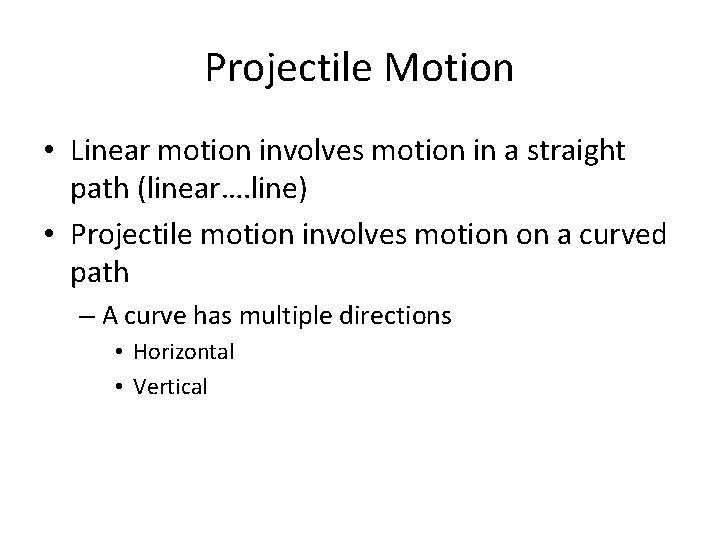 Projectile Motion • Linear motion involves motion in a straight path (linear…. line) •