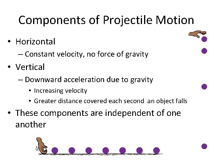 Components of Projectile Motion • Horizontal – Constant velocity, no force of gravity •